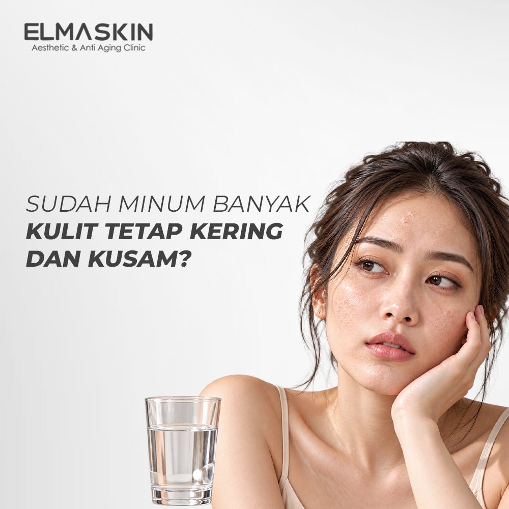 Sudah Minum yang Banyak Namun Kulit Tetap Kering dan Kusam? - elmaskin.id
