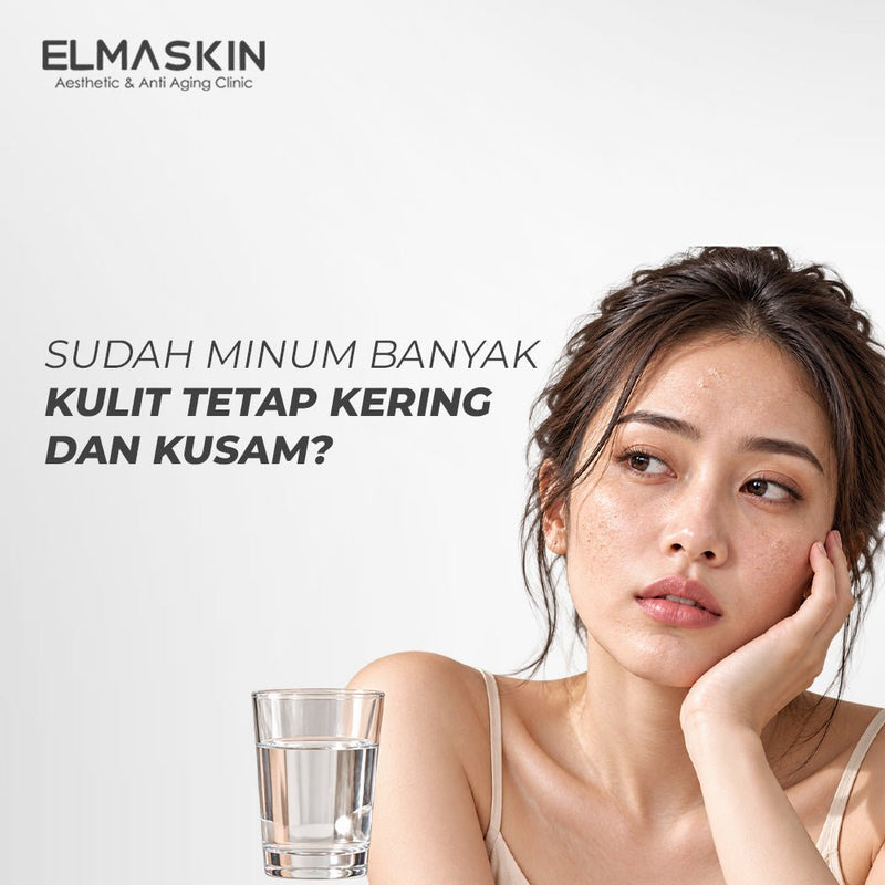Sudah Minum yang Banyak Namun Kulit Tetap Kering dan Kusam? - elmaskin.id